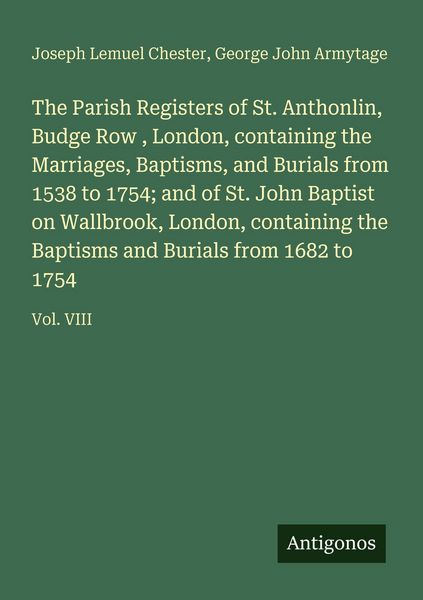 Produktbild: The Parish Registers of St. Anthonlin, Budge Row , London, containing the Marriages, Baptisms, and Burials from 1538 to 1754; and of St. John Baptist on Wallbrook, London, containing the Baptisms and Burials from 1682 to 1754
