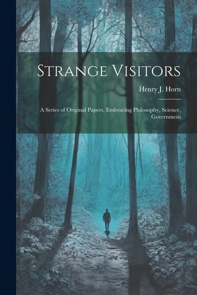 Produktbild: Strange Visitors: A Series of Original Papers, Embracing Philosophy, Science, Government