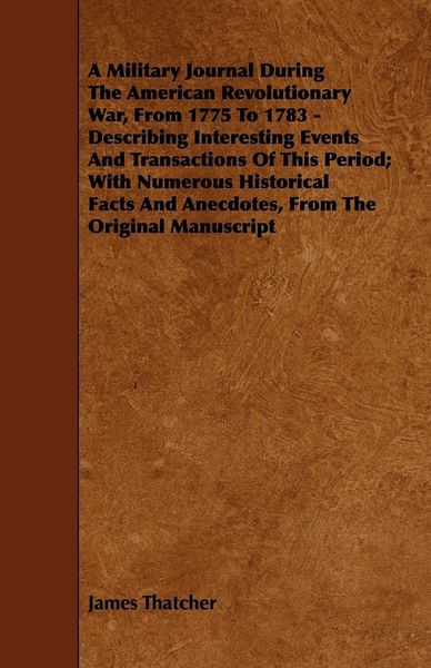 Produktbild: A Military Journal During the American Revolutionary War, from 1775 to 1783 - Describing Interesting Events and Transactions of This Period; With Nu