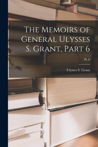 Produktbild: The Memoirs of General Ulysses S. Grant, Part 6; Pt. 6