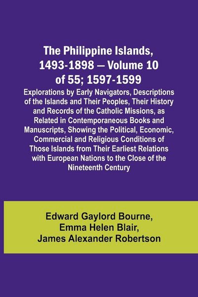 Produktbild: The Philippine Islands, 1493-1898 - Volume 10 of 55 ; 1597-1599 ; Explorations by Early Navigators, Descriptions of the Islands and Their Peoples, The