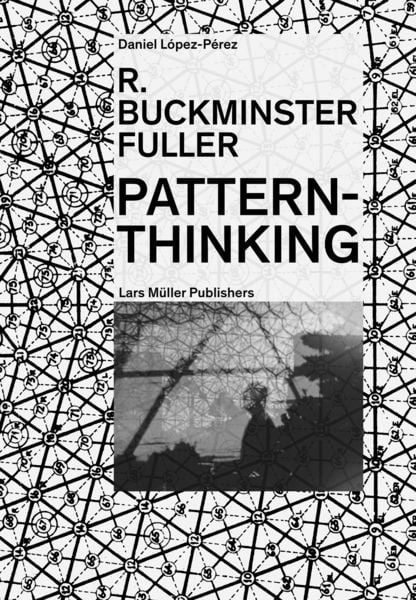 R. Buckminster Fuller - Pattern-Thinking, Taschenbuch von Daniel López-Pérez, Lars Müller Publishers, 978-3-03778-609-3