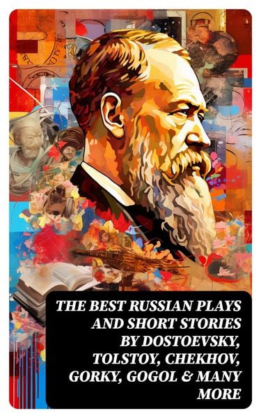 Produktbild: The Best Russian Plays and Short Stories by Dostoevsky, Tolstoy, Chekhov, Gorky, Gogol & many more
