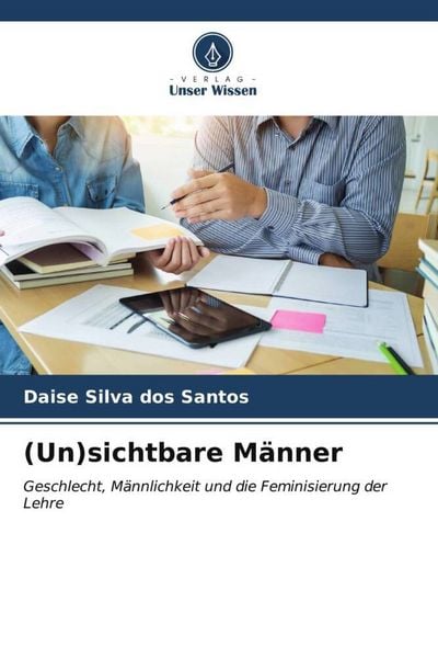 (Un)sichtbare Männer, Taschenbuch von Daise Silva dos Santos, Verlag Unser Wissen, 9786206531029