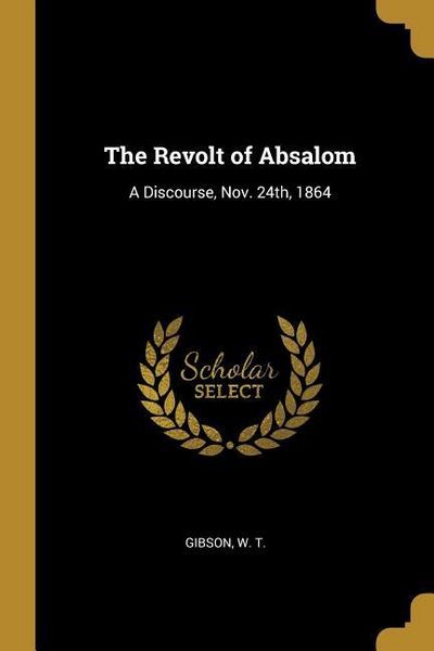 Produktbild: The Revolt of Absalom: A Discourse, Nov. 24th, 1864