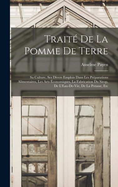 Produktbild: Trait&eacute; De La Pomme De Terre: Sa Culture, Ses Divers Emplois Dans Les Pr&eacute;parations Alimentaires, Les Arts &Eacute;conomiques, La Fabrication Du Sirop, De L