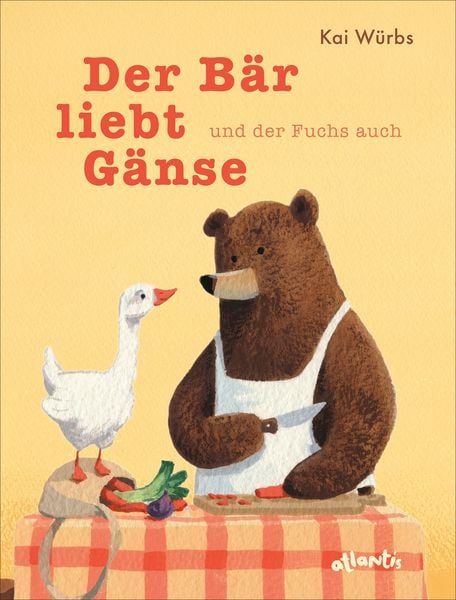 Der Bär liebt Gänse und der Fuchs auch, Gebundene Ausgabe von Kai Würbs, Atlantis Kinderbuch, 978-3-7152-0877-0