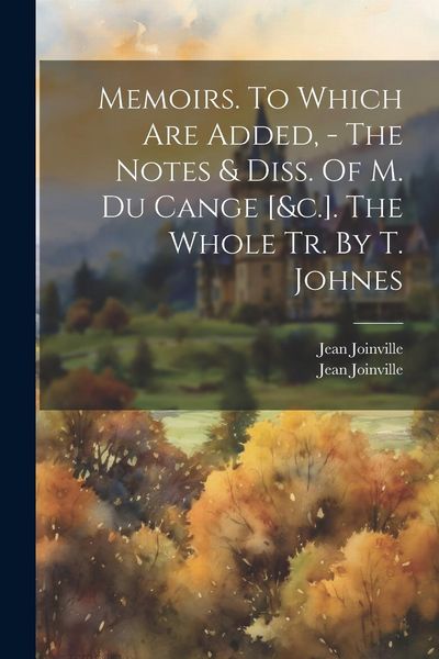 Produktbild: Memoirs. To Which Are Added, - The Notes & Diss. Of M. Du Cange [&c.]. The Whole Tr. By T. Johnes