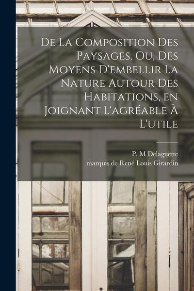 Produktbild: De la composition des paysages, ou, Des moyens d'embellir la nature autour des habitations, en joignant l'agr&eacute;able &agrave; l'utile