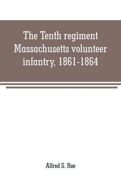 Produktbild: The Tenth regiment, Massachusetts volunteer infantry, 1861-1864, a western Massachusetts regiment