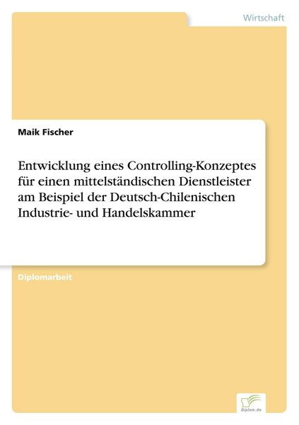 Produktbild: Entwicklung eines Controlling-Konzeptes f&uuml;r einen mittelst&auml;ndischen Dienstleister am Beispiel der Deutsch-Chilenischen Industrie- und Handelskammer