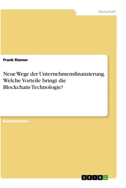 Neue Wege der Unternehmensfinanzierung. Welche Vorteile bringt die Blockchain-Technologie?, Taschenbuch von Frank Riemer, GRIN, 9783346296191