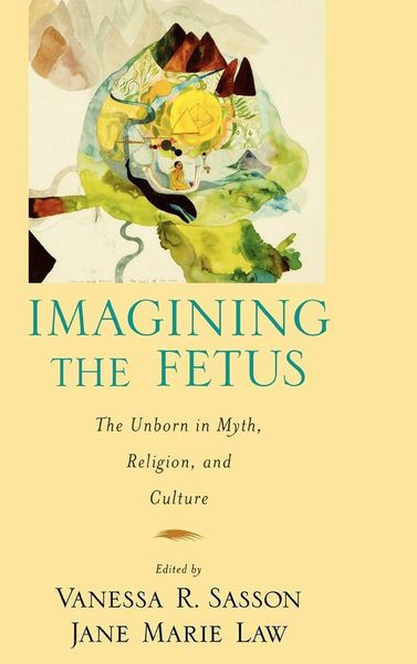 Produktbild: Imagining the Fetus the Unborn in Myth, Religion, and Culture