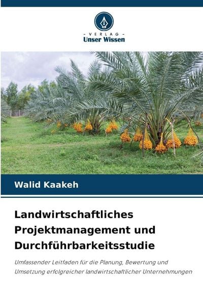 Landwirtschaftliches Projektmanagement und Durchführbarkeitsstudie, Taschenbuch von Walid Kaakeh, Verlag Unser Wissen, 9786202468886