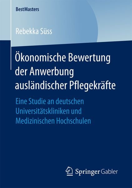 Ökonomische Bewertung der Anwerbung ausländischer Pflegekräfte, Taschenbuch von Rebekka Süss, Springer Fachmedien Wiesbaden GmbH, 9783658203818