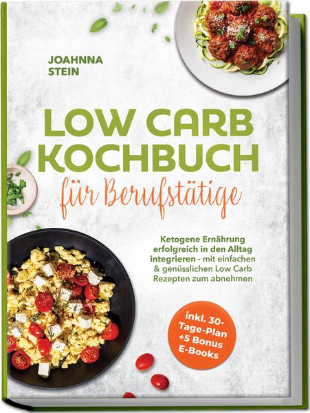 Produktbild: Low Carb Kochbuch f&uuml;r Berufst&auml;tige: Ketogene Ern&auml;hrung erfolgreich in den Alltag integrieren - mit einfachen & gen&uuml;sslichen Low Carb Rezepten zum abnehmen - inkl. 30-Tage-Plan + 5 Bonus E-Books