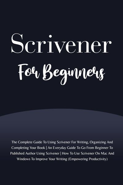 Produktbild: Scrivener For Beginners: The Complete Guide To Using Scrivener For Writing, Organizing And Completing Your Book (Empowering Productivity)
