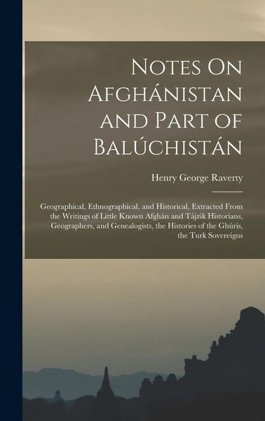 Produktbild: Notes On Afgh&aacute;nistan and Part of Bal&uacute;chist&aacute;n: Geographical, Ethnographical, and Historical, Extracted From the Writings of Little Known Afgh&aacute;n and T&aacute;j
