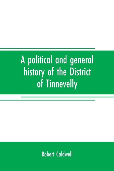 Produktbild: A political and general history of the District of Tinnevelly, in the Presidency of Madras, from the earliest period to its cession to the English Government in A. D. 1801