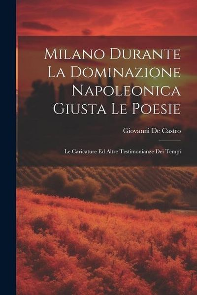 Produktbild: Milano Durante La Dominazione Napoleonica Giusta Le Poesie: Le Caricature Ed Altre Testimonianze Dei Tempi