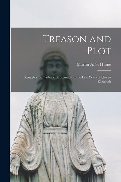 Produktbild: Treason and Plot; Struggles for Catholic Supremacy in the Last Years of Queen Elizabeth