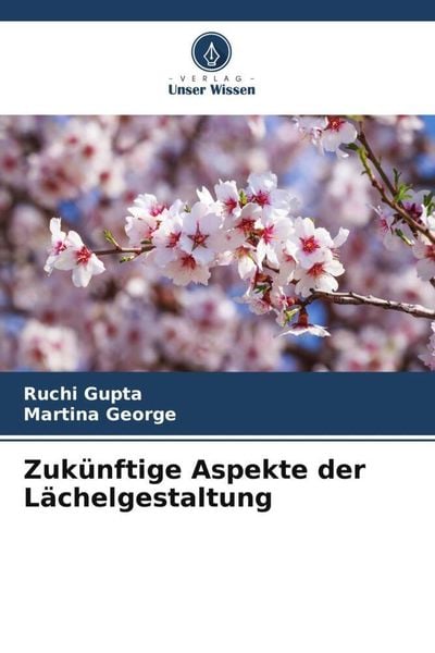 Zukünftige Aspekte der Lächelgestaltung, Taschenbuch von Ruchi Gupta , Martina George, Verlag Unser Wissen, 9786205021613