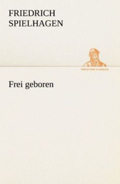 Frei geboren, Taschenbuch von Friedrich Spielhagen, Tredition, 9783842419759