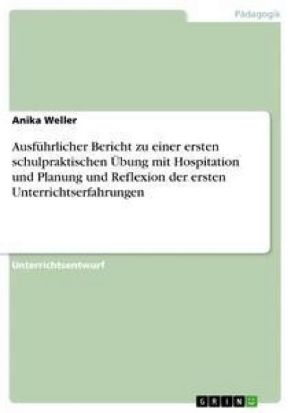Ausführlicher Bericht zu einer ersten schulpraktischen Übung mit Hospitation und Planung und Reflexion der ersten Unterrichtserfahrungen, Taschenbuch