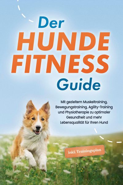 Produktbild: Der Hundefitness Guide: Mit gezieltem Muskeltraining, Bewegungstraining, Agility-Training und Physiotherapie zu optimaler Gesundheit und mehr Lebensqu