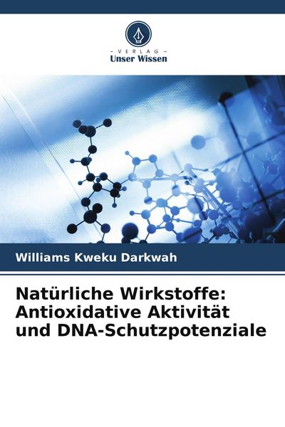 Natürliche Wirkstoffe: Antioxidative Aktivität und DNA-Schutzpotenziale, Taschenbuch von Williams Kweku Darkwah, Verlag Unser Wissen, 9786205289471