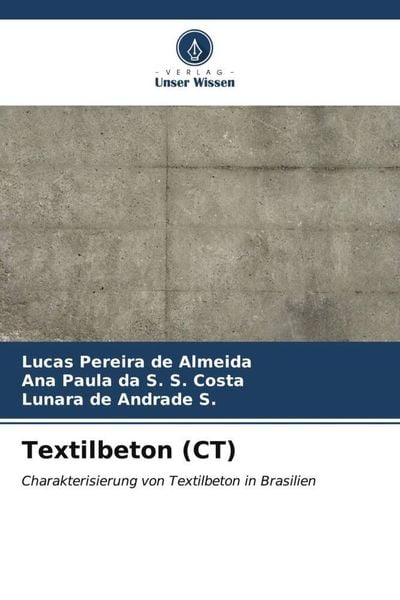 Textilbeton (CT), Taschenbuch von Lucas Pereira de Almeida , Ana Paula da S. S. Costa , Lunara de Andrade S., Verlag Unser Wissen, 9786206525165