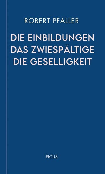 Die Einbildungen. Das Zwiespältige. Die Geselligkeit, Gebundene Ausgabe von Robert Pfaller, Picus, 9783711730190