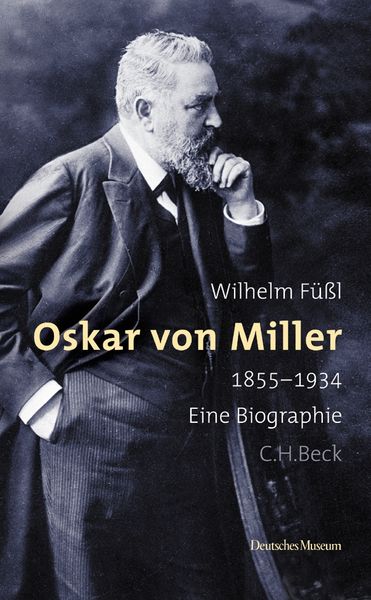 Oskar von Miller, Gebundene Ausgabe von Wilhelm Füssl, C.H. Beck, 9783406529009