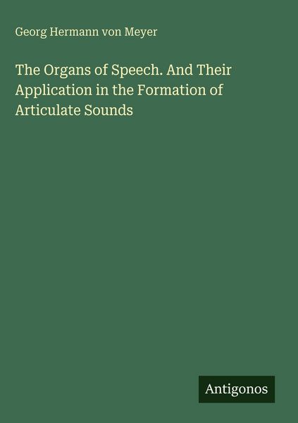 Produktbild: The Organs of Speech. And Their Application in the Formation of Articulate Sounds