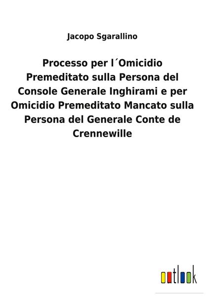Produktbild: Processo per l&acute;Omicidio Premeditato sulla Persona del Console Generale Inghirami e per Omicidio Premeditato Mancato sulla Persona del Generale Conte d