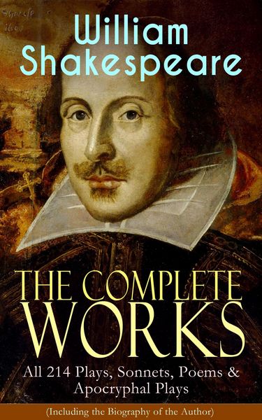 Produktbild: The Complete Works of William Shakespeare: All 214 Plays, Sonnets, Poems & Apocryphal Plays (Including the Biography of the Author)