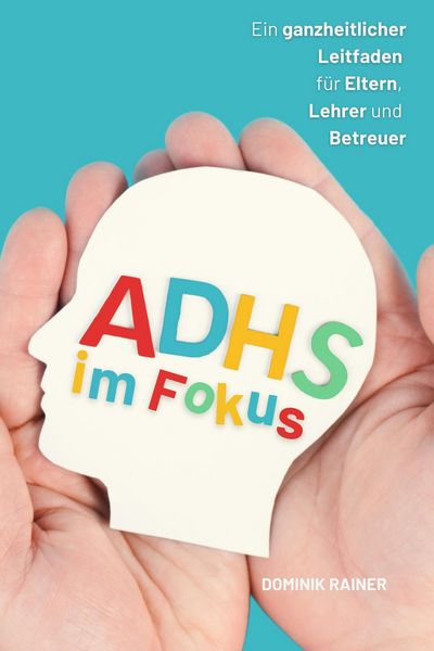 Produktbild: ADHS im Fokus:: Ein ganzheitlicher Leitfaden f&uuml;r Eltern, Lehrer und Betreuer