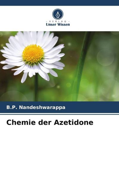 Chemie der Azetidone, Taschenbuch von B. P. Nandeshwarappa, Verlag Unser Wissen, 9786206591283