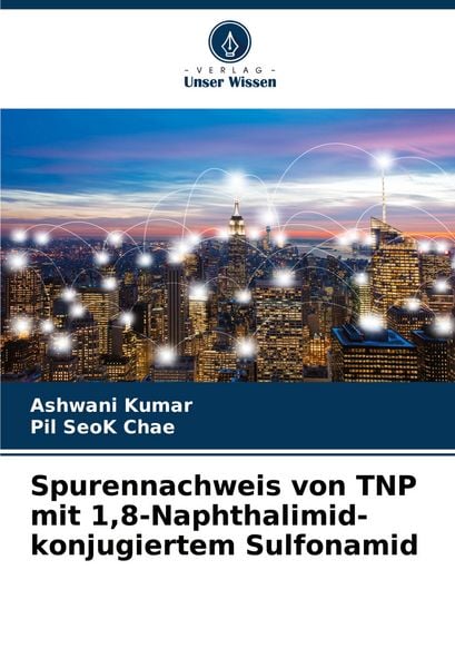 Spurennachweis von TNP mit 1,8-Naphthalimid-konjugiertem Sulfonamid, Taschenbuch von Ashwani Kumar , Pil SeoK Chae, Verlag Unser Wissen, 9786206669487