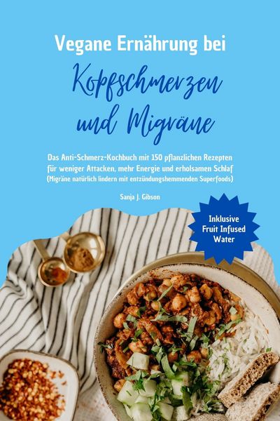 Produktbild: Vegane Ern&auml;hrung bei Kopfschmerzen und Migr&auml;ne: Das Anti-Schmerz-Kochbuch mit 150 pflanzlichen Rezepten f&uuml;r weniger Attacken, mehr Energie und erholsa