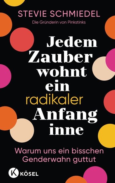 Jedem Zauber wohnt ein radikaler Anfang inne, Gebundene Ausgabe von Stevie Schmiedel, Kösel, 9783466373024