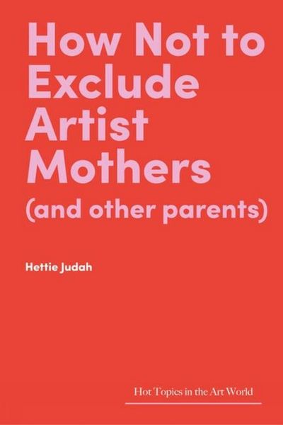 Produktbild: How Not to Exclude Artist Mothers (and other parents)