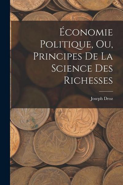Produktbild: &Eacute;conomie Politique, ou, Principes de la Science des Richesses