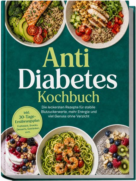 Produktbild: Anti Diabetes Kochbuch: Die leckersten Rezepte f&uuml;r stabile Blutzuckerwerte, mehr Energie und viel Genuss ohne Verzicht &ndash; inkl. 30-Tage-Ern&auml;hrungsplan, Fr&uuml;hst&uuml;ck, Snacks, Desserts, Getr&auml;nken uvm.