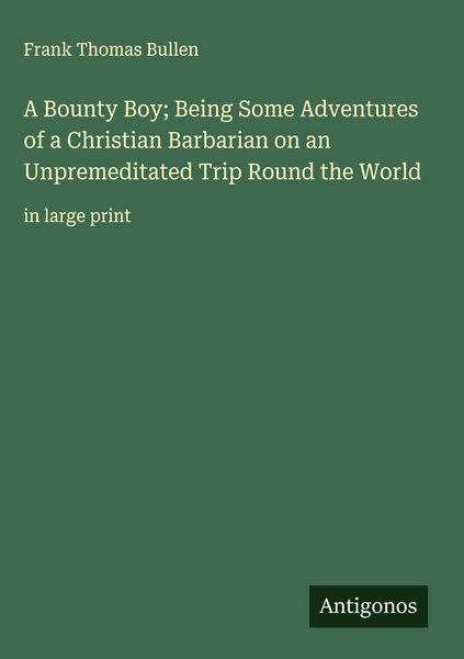 Produktbild: A Bounty Boy; Being Some Adventures of a Christian Barbarian on an Unpremeditated Trip Round the World
