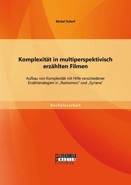 Produktbild: Komplexit&auml;t in multiperspektivisch erz&auml;hlten Filmen: Aufbau von Komplexit&auml;t mit Hilfe verschiedener Erz&auml;hlstrategien in "Rashomon" und "Syriana"