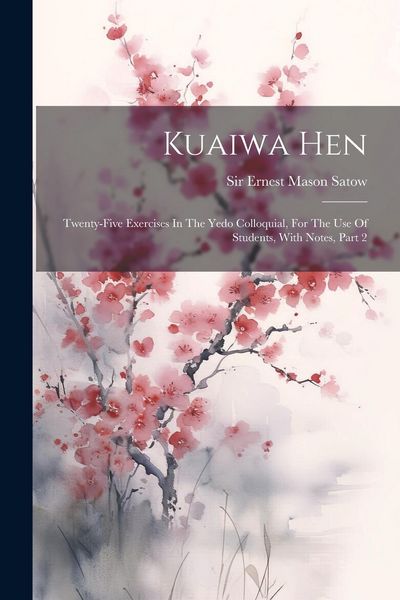 Produktbild: Kuaiwa Hen: Twenty-five Exercises In The Yedo Colloquial, For The Use Of Students, With Notes, Part 2