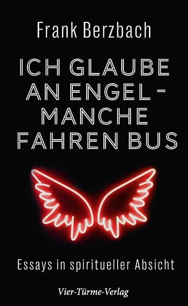 Ich glaube an Engel – manche fahren Bus, Gebundene Ausgabe von Frank Berzbach, Vier Türme, 978-3-7365-0450-9