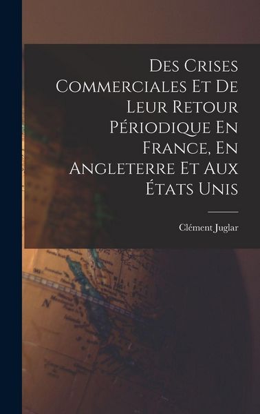 Produktbild: Des Crises Commerciales Et De Leur Retour P&eacute;riodique En France, En Angleterre Et Aux &Eacute;tats Unis