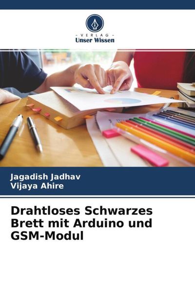 Jadhav, J: Drahtloses Schwarzes Brett mit Arduino und GSM-Mo, Taschenbuch von Jagadish Jadhav , Vijaya Ahire, Verlag Unser Wissen, 9786204142302
